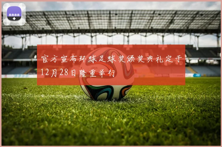 官方宣布环球足球奖颁奖典礼定于12月28日隆重举行