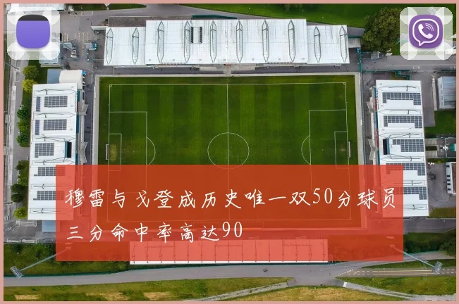 穆雷与戈登成历史唯一双50分球员三分命中率高达90