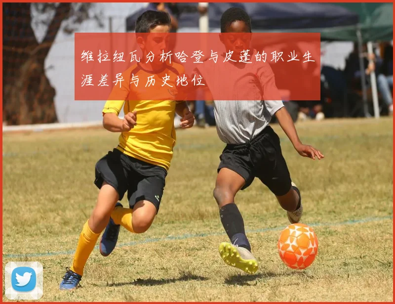 维拉纽瓦分析哈登与皮蓬的职业生涯差异与历史地位