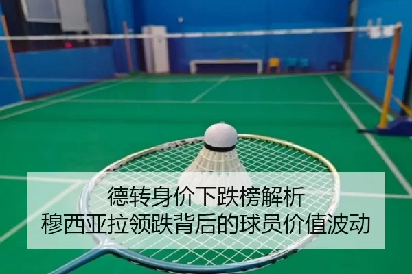 德转身价下跌榜解析 穆西亚拉领跌背后的球员价值波动 - milan